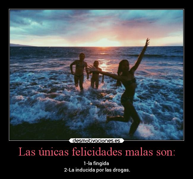 Las únicas felicidades malas son: - 