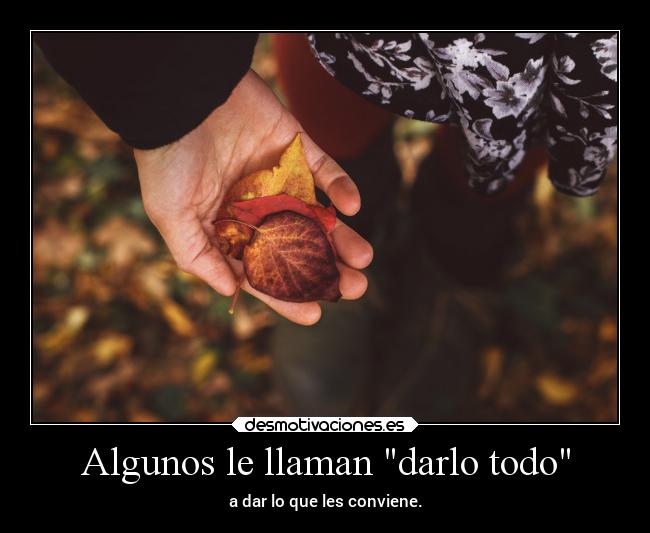 Algunos le llaman darlo todo -