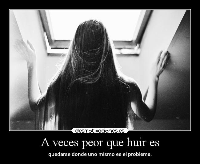 A veces peor que huir es -