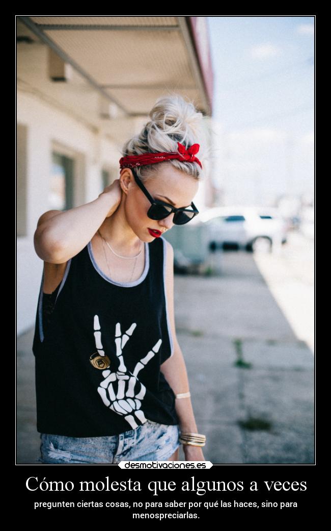 Cómo molesta que algunos a veces -