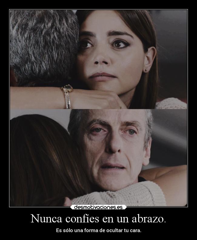 Nunca confíes en un abrazo. -