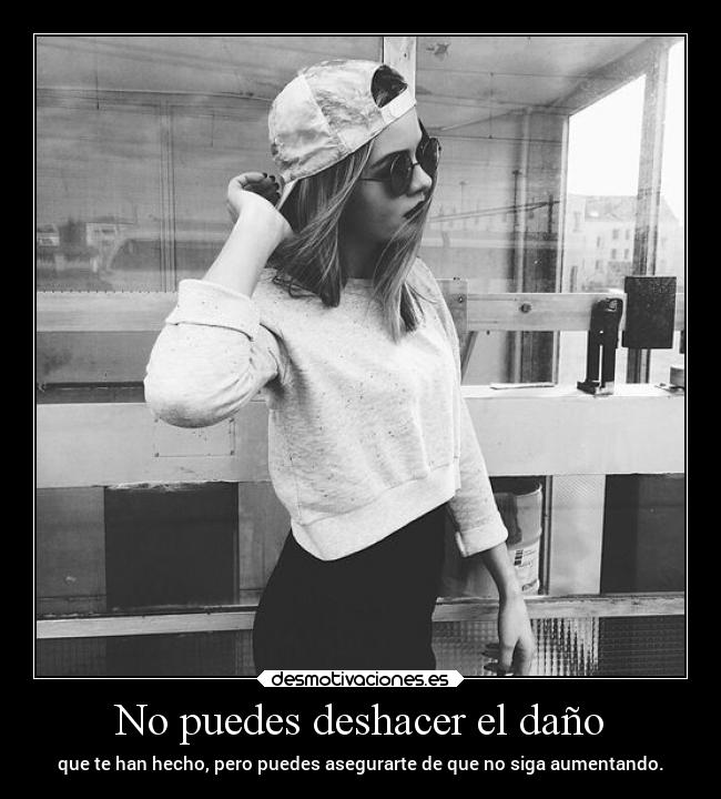 No puedes deshacer el daño -