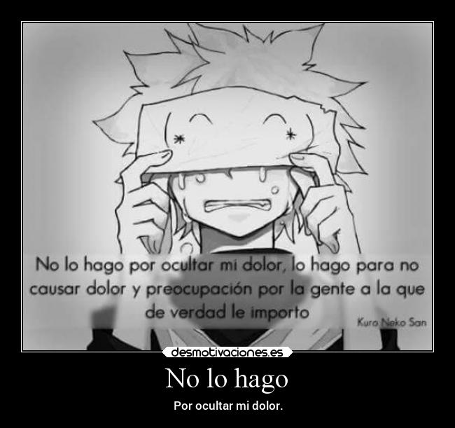 No lo hago - Por ocultar mi dolor.