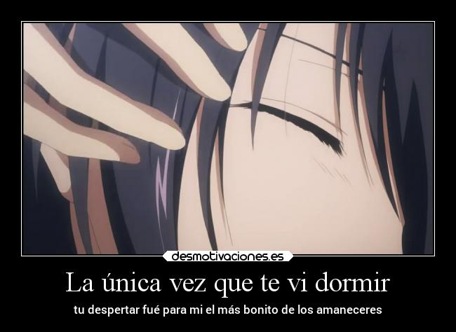 La única vez que te vi dormir - tu despertar fué para mi el más bonito de los amaneceres