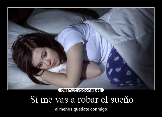 Si me vas a robar el sueño -