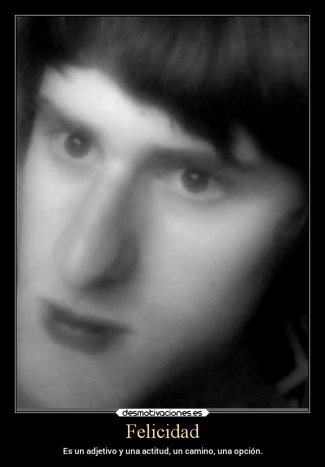 Felicidad - Es un adjetivo y una actitud, un camino, una opción.