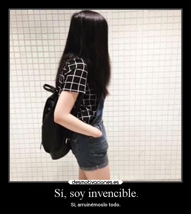 Sí, soy invencible. -