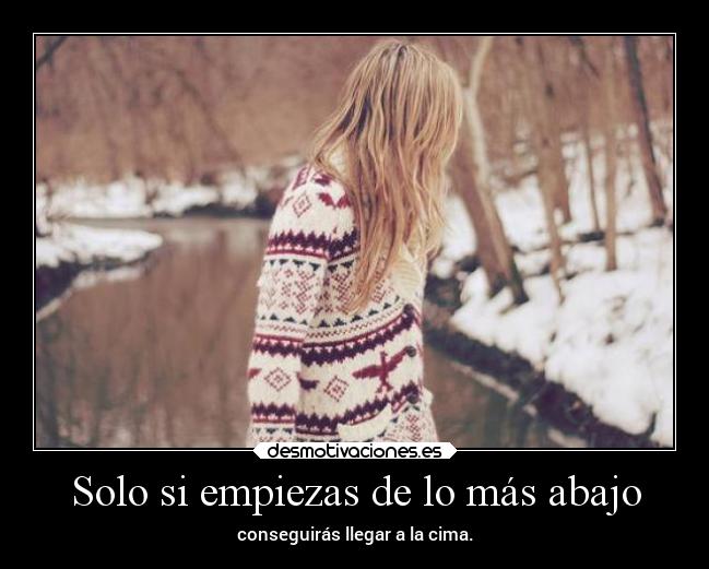 Solo si empiezas de lo más abajo -