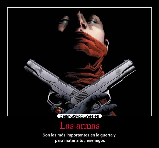Las armas - Son las más importantes en la guerra y
para matar a tus enemigos