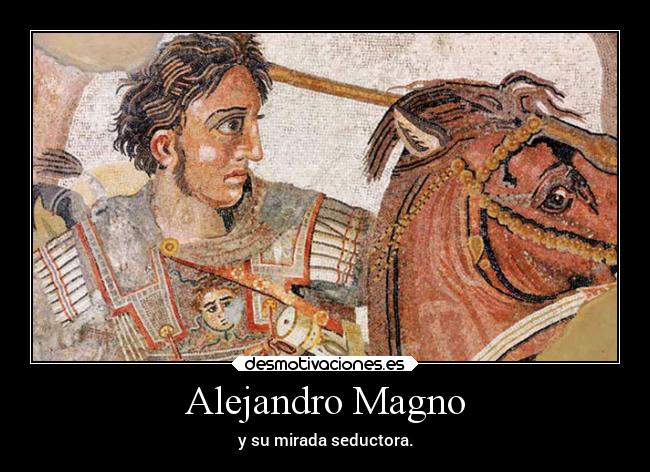 Alejandro Magno - y su mirada seductora.