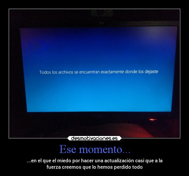 Ese momento... - ...en el que el miedo por hacer una actualización casi que a la
fuerza creemos que lo hemos perdido todo