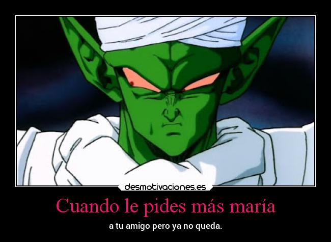 Cuando le pides más maría - a tu amigo pero ya no queda.