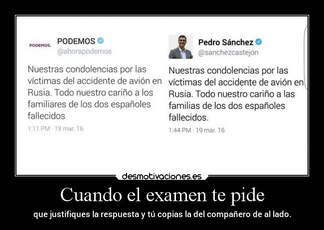 Cuando el examen te pide - que justifiques la respuesta y tú copias la del compañero de al lado.