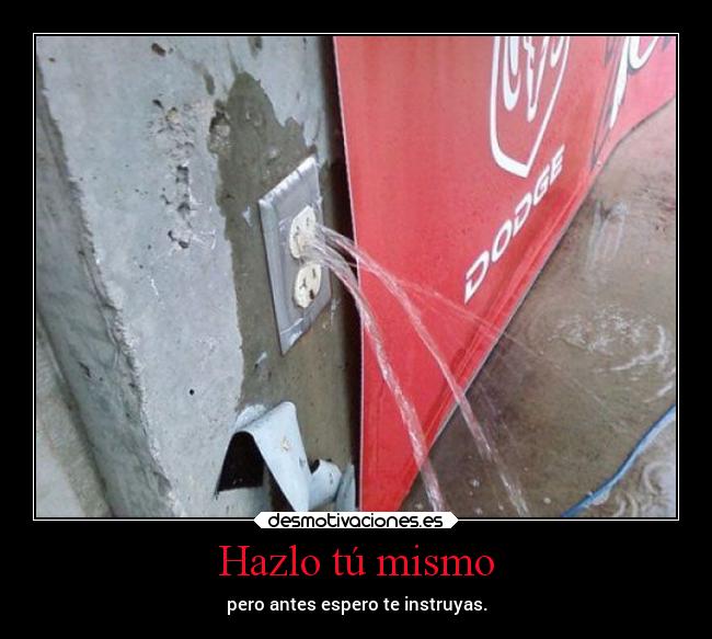 Hazlo tú mismo - pero antes espero te instruyas.