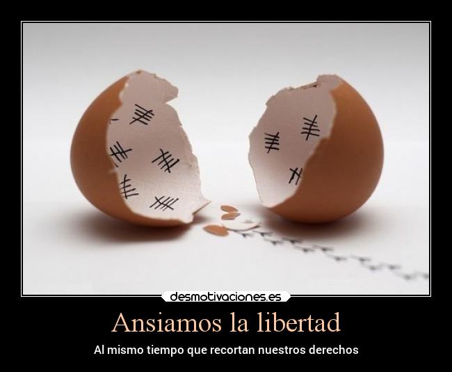 Ansiamos la libertad - Al mismo tiempo que recortan nuestros derechos