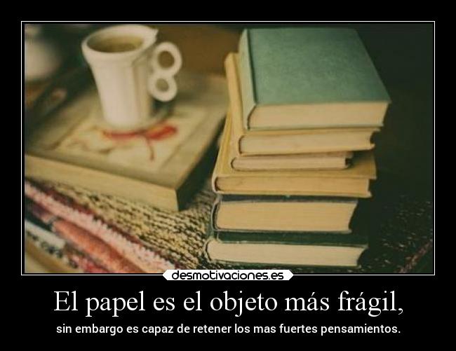 El papel es el objeto más frágil, - 