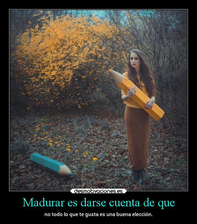 Madurar es darse cuenta de que -