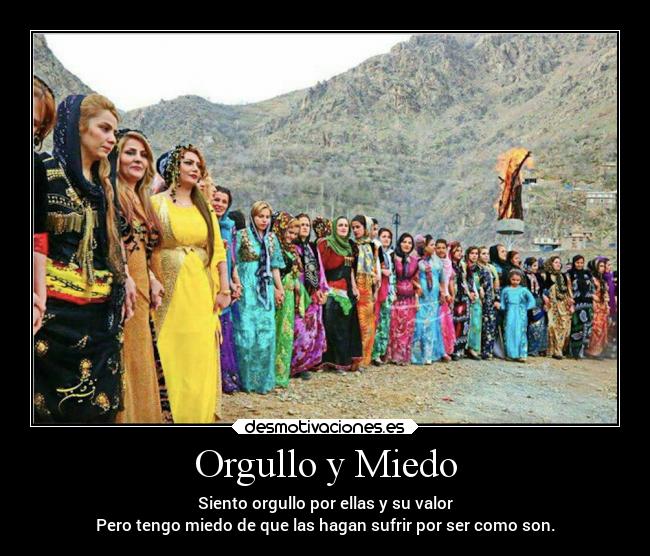 Orgullo y Miedo - Siento orgullo por ellas y su valor
Pero tengo miedo de que las hagan sufrir por ser como son.