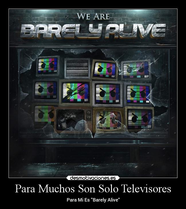 Para Muchos Son Solo Televisores - Para Mi Es Barely Alive