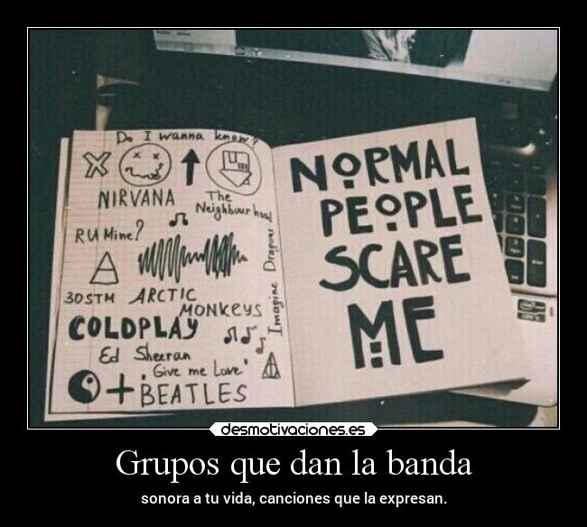 Grupos que dan la banda - sonora a tu vida, canciones que la expresan.