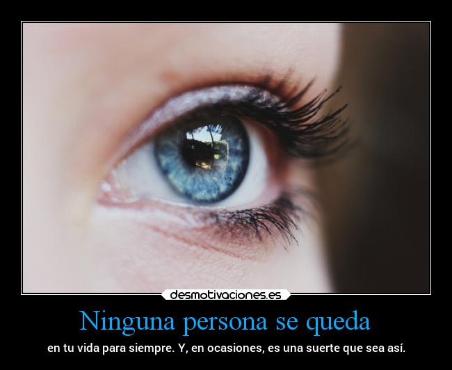 Ninguna persona se queda - en tu vida para siempre. Y, en ocasiones, es una suerte que sea así.