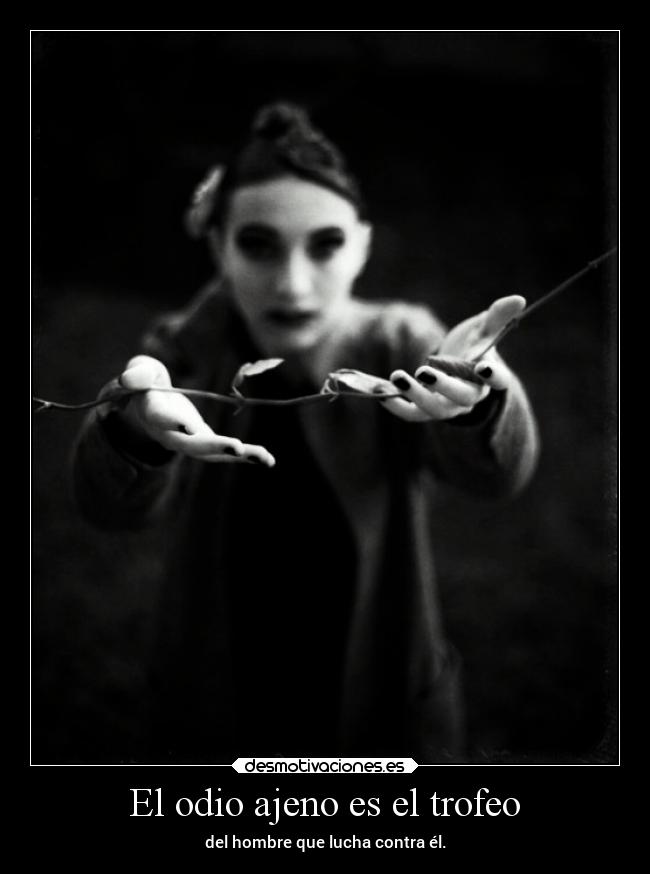 El odio ajeno es el trofeo -