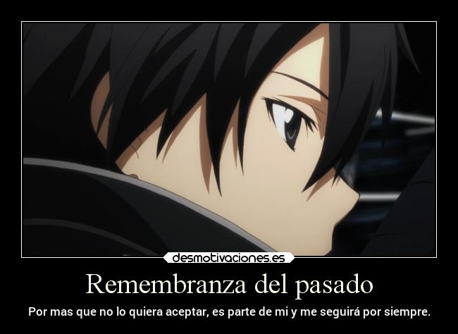 Remembranza del pasado - Por mas que no lo quiera aceptar, es parte de mi y me seguirá por siempre.