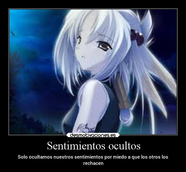 Sentimientos ocultos - Solo ocultamos nuestros sentimientos por miedo a que los otros los
rechacen