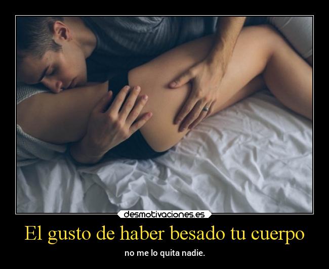 El gusto de haber besado tu cuerpo -