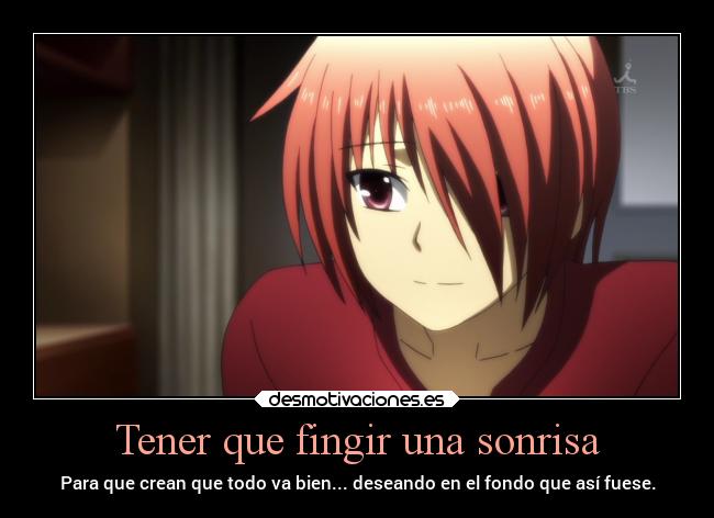 Tener que fingir una sonrisa - Para que crean que todo va bien... deseando en el fondo que así fuese.