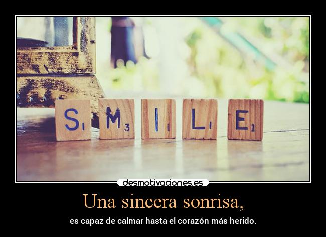 Una sincera sonrisa, - es capaz de calmar hasta el corazón más herido.