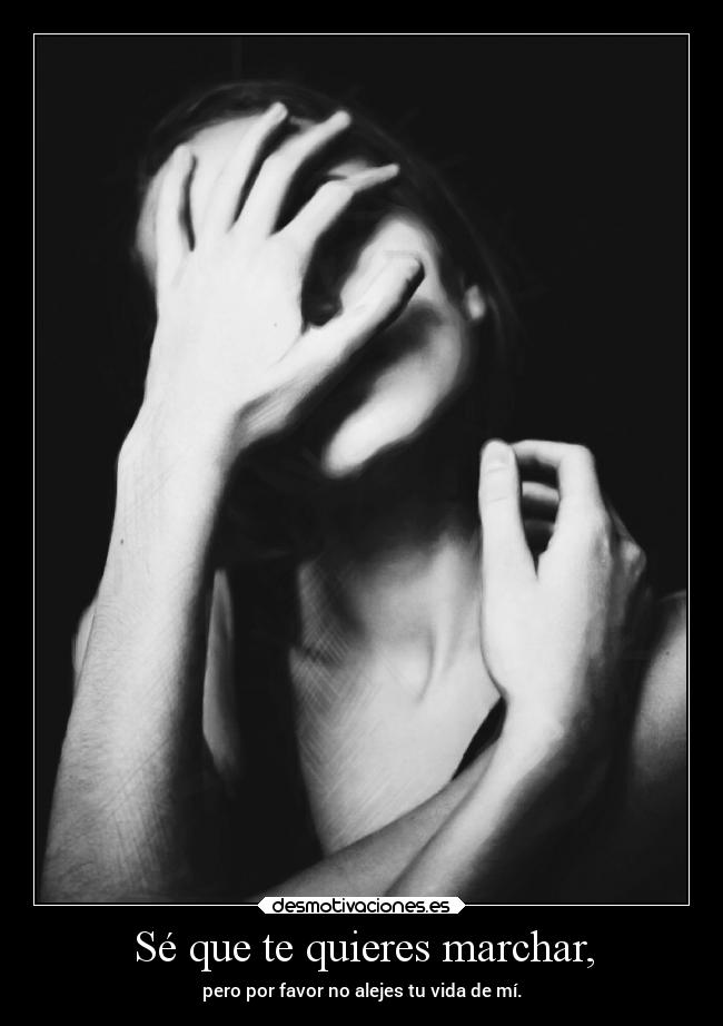 Sé que te quieres marchar, - 