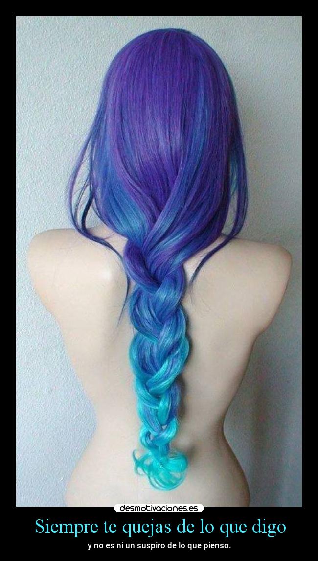 Siempre te quejas de lo que digo - y no es ni un suspiro de lo que pienso.