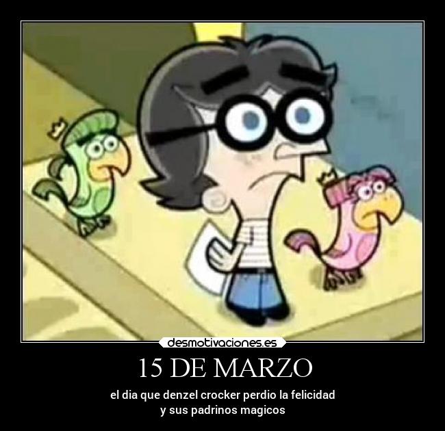 15 DE MARZO - el dia que denzel crocker perdio la felicidad
y sus padrinos magicos