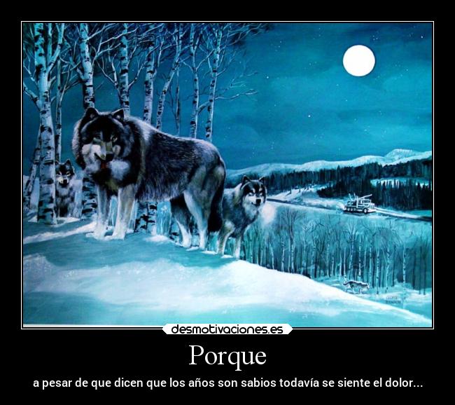 Porque - a pesar de que dicen que los años son sabios todavía se siente el dolor...