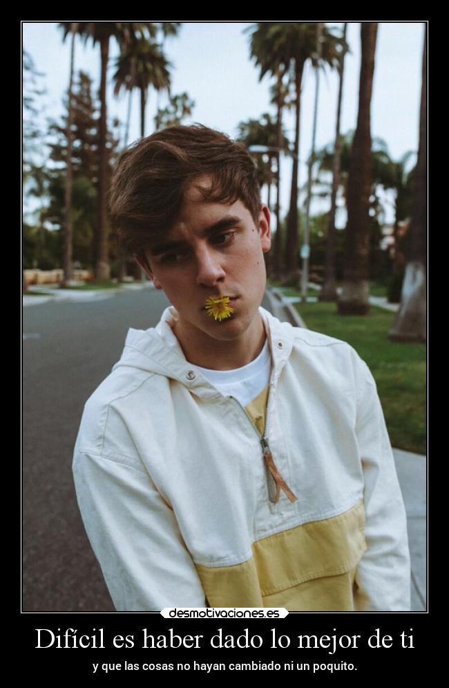 Difícil es haber dado lo mejor de ti - 