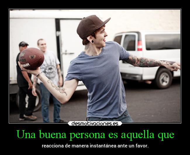 Una buena persona es aquella que - 