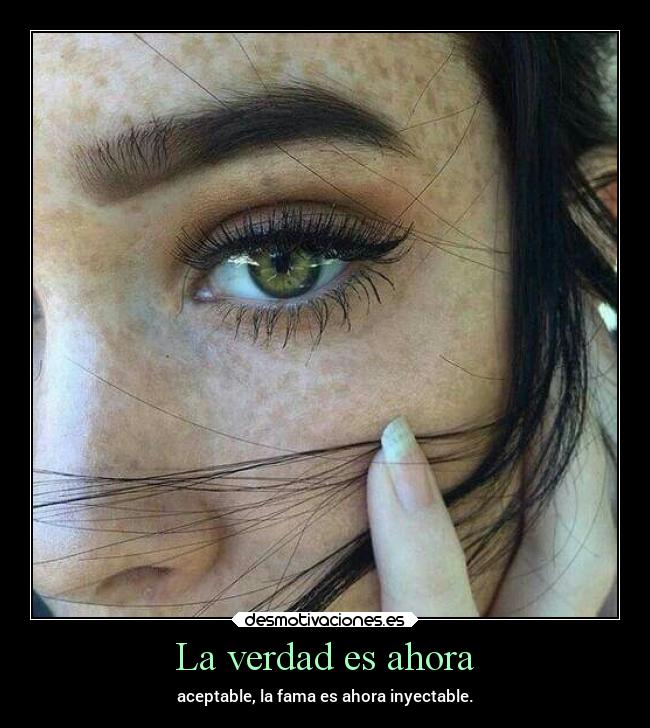 La verdad es ahora - aceptable, la fama es ahora inyectable.