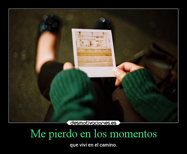 Me pierdo en los momentos -