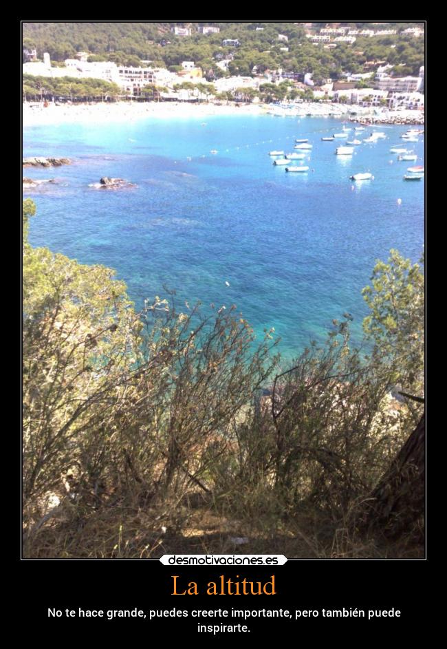 La altitud - No te hace grande, puedes creerte importante, pero también puede
inspirarte.