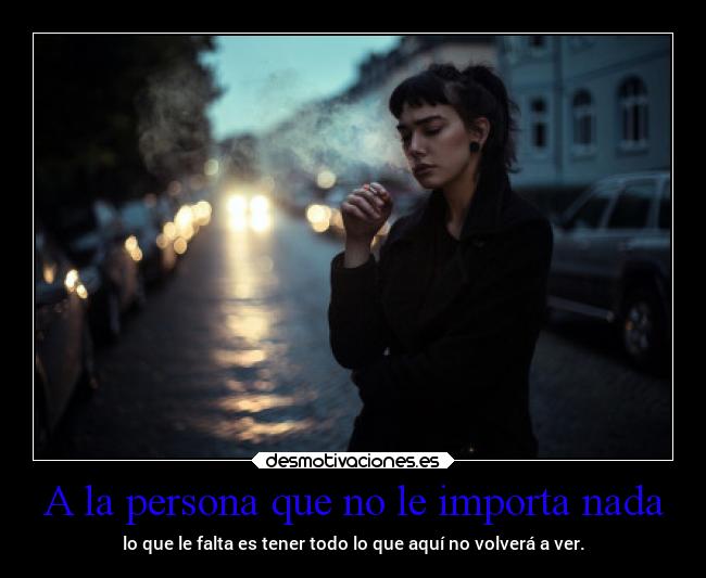 A la persona que no le importa nada -