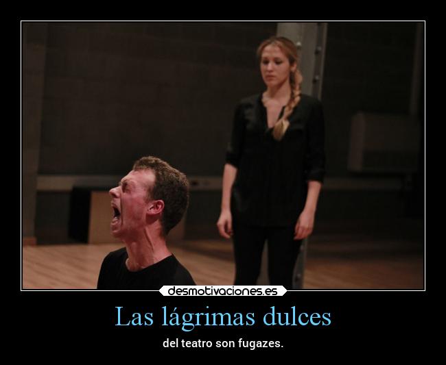 Las lágrimas dulces - del teatro son fugazes.