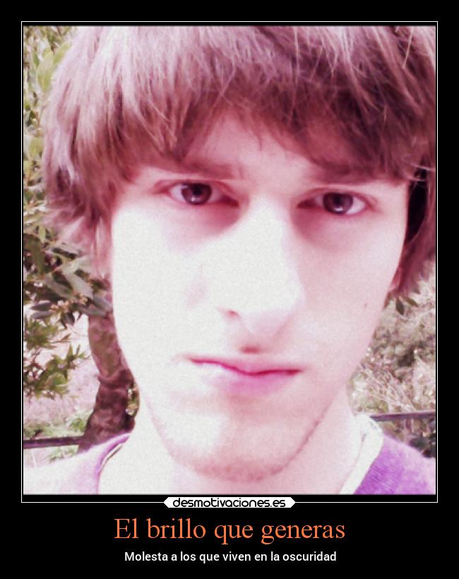 El brillo que generas - Molesta a los que viven en la oscuridad