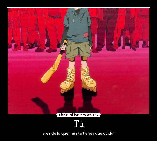 Tú - eres de lo que más te tienes que cuidar