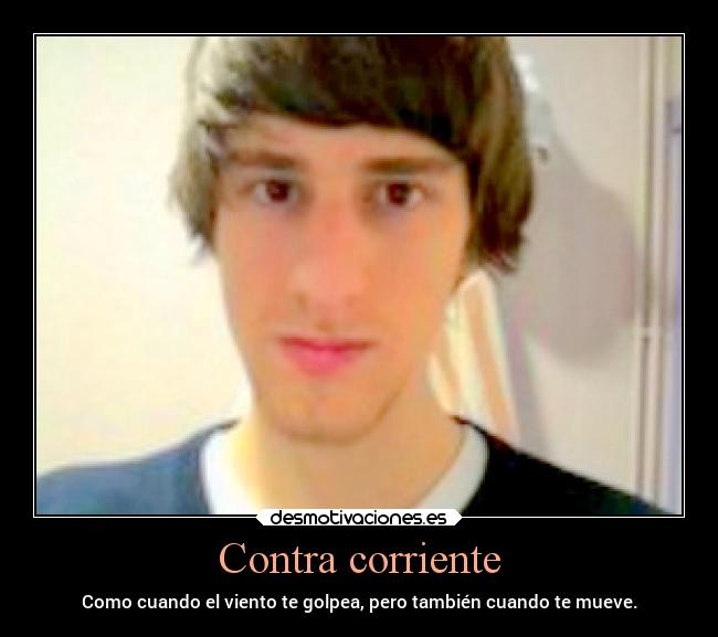 Contra corriente - Como cuando el viento te golpea, pero también cuando te mueve.