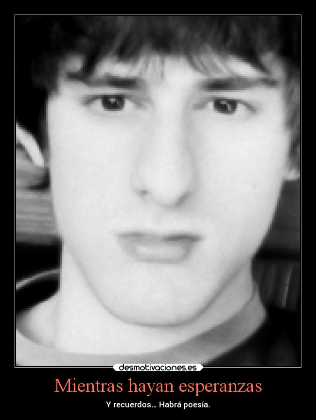 Mientras hayan esperanzas - Y recuerdos… Habrá poesía.