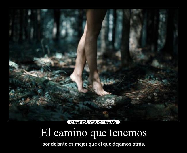 El camino que tenemos - por delante es mejor que el que dejamos atrás.