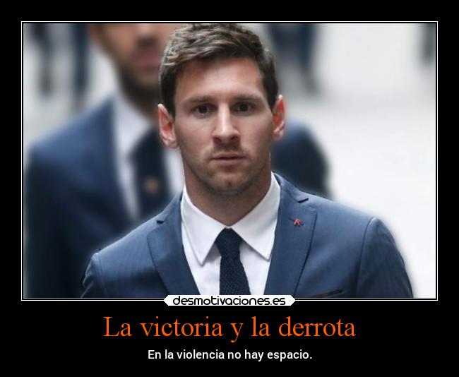 La victoria y la derrota - En la violencia no hay espacio.