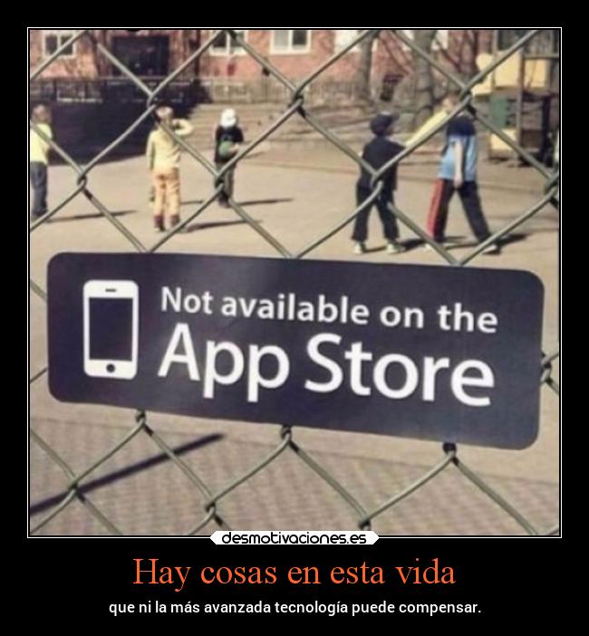 Hay cosas en esta vida - que ni la más avanzada tecnología puede compensar.