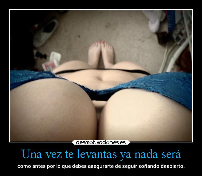 Una vez te levantas ya nada será - como antes por lo que debes asegurarte de seguir soñando despierto.